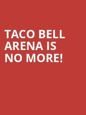 Taco Bell Arena is no more